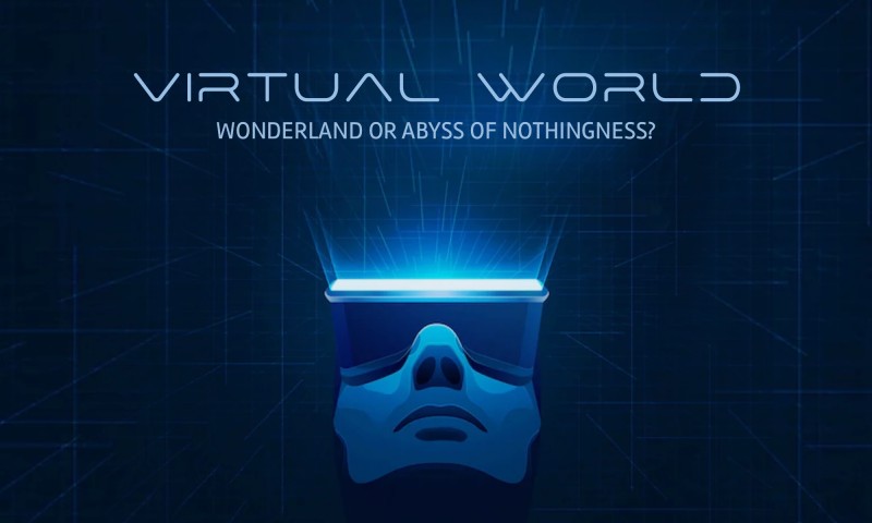 VIRTUAL WORLD:  WONDERLAND or ABYSS OF NOTHINGNESS