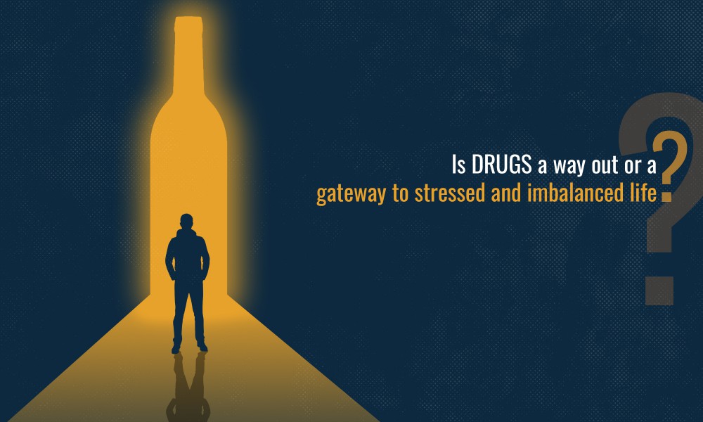 Is DRUGS a way out or a gateway to stressed and imbalanced life?