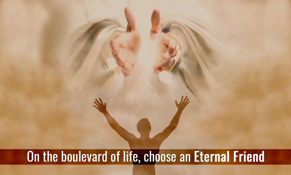 On the boulevard of life, choose an Eternal Friend...