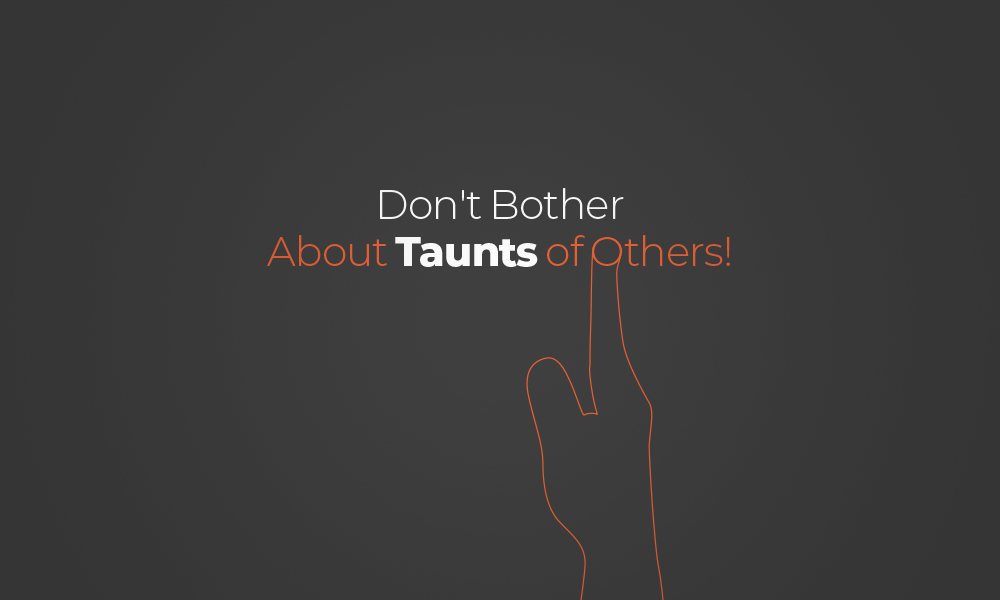 Don't  Bother About Taunts of Others!