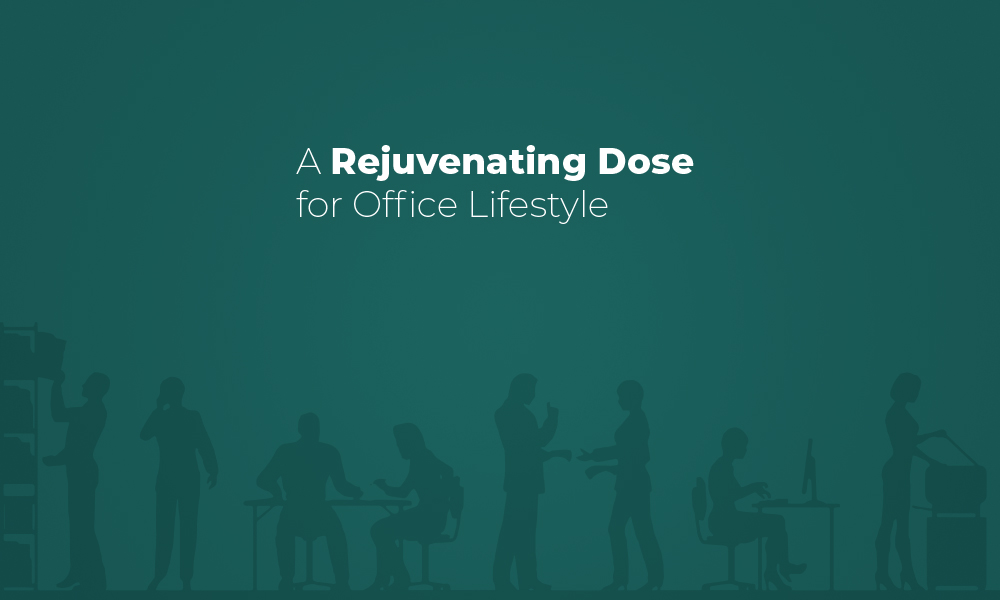 A Rejuvenating Dose for Office Lifestyle