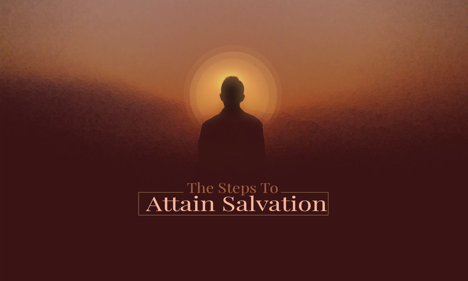 The Steps To Attain Salvation djjs blog