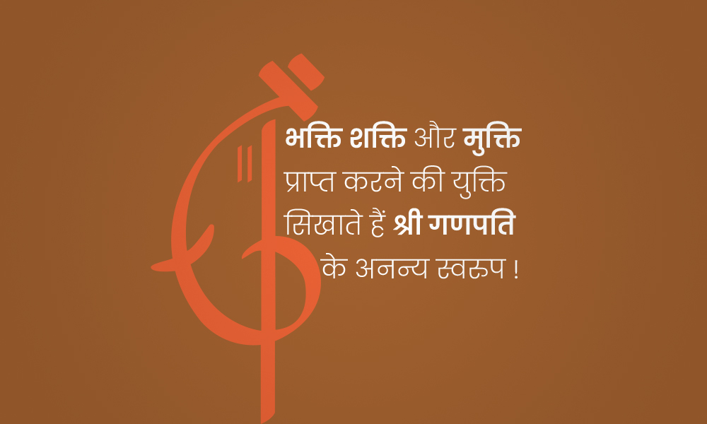 भक्ति, शक्ति और मुक्ति प्राप्त करने की युक्ति सिखाते हैं श्री गणपति के अनन्य स्वरूप!