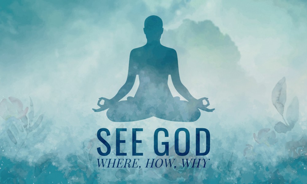 See God – Where, How, Why