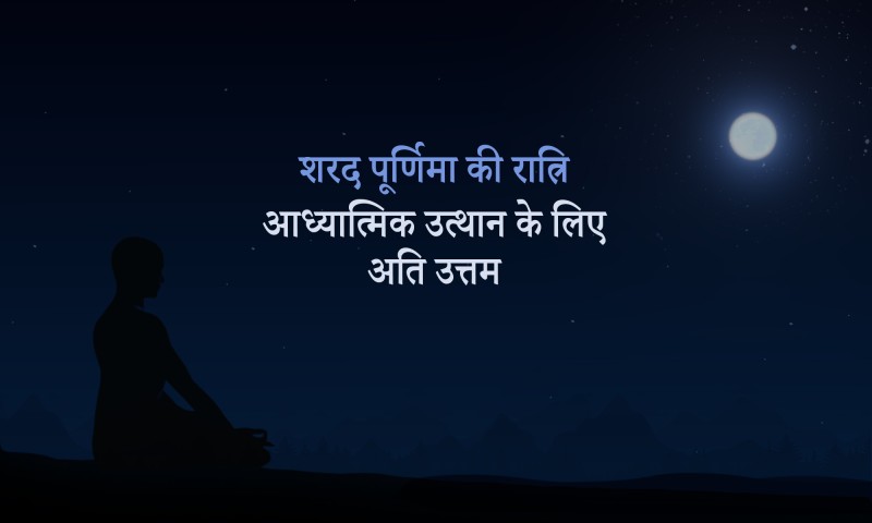 शरद पूर्णिमा की रात्रि आध्यात्मिक उत्थान के लिए अति उत्तम